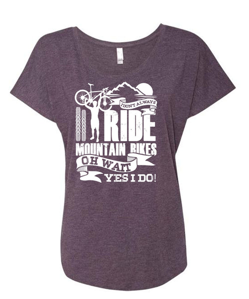 I Don't Always Ride Mountain Bikes T Shirt, Being A Biker T Shirt, Cool Shirt (Ladies' Triblend Dolman Sleeve)
