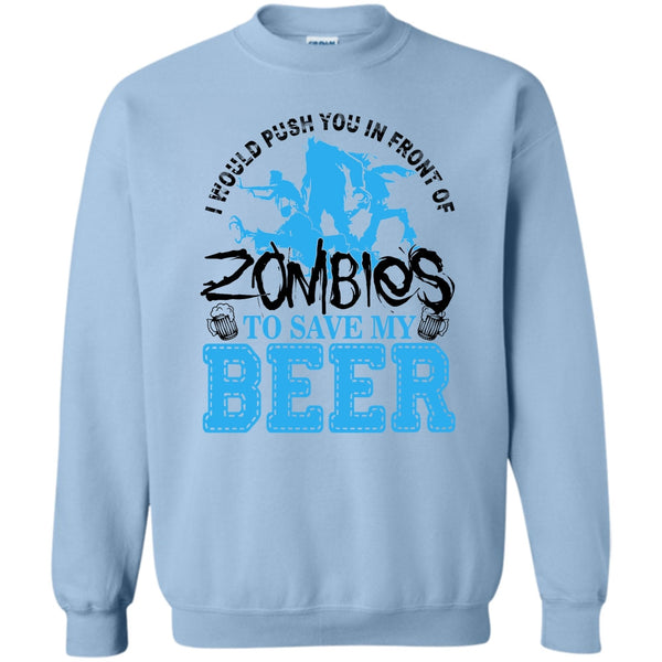 I Love Drink Beer T Shirt, Push You In Front Of Zombies Sweatshirt