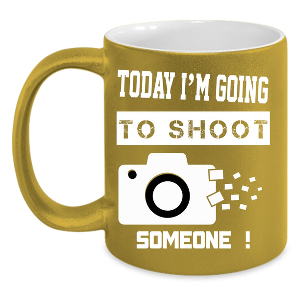 Today I'm Going To Shoot Someone Coffee Mug, Funny Photographer Coffee Cup