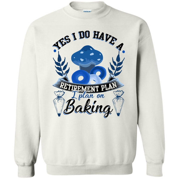 Coolest Baker T Shirt, Yes I Do Have A Retirement Plan Sweatshirt