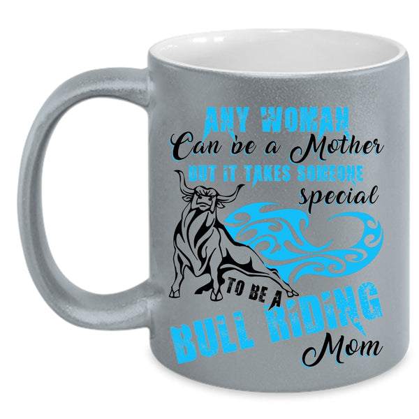 To Be A Bull Riding Mom Coffee Mug, Any Woman Can Be A Mother Accent Mug