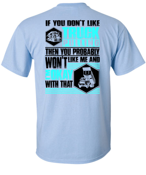 You Don't Like Truck Pulling T Shirt, I Love Trucking T Shirt