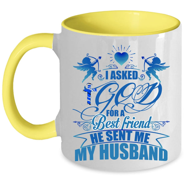 He Sent Me My Husband Coffee Mug, I Asked God For A Best Friend Accent Mug