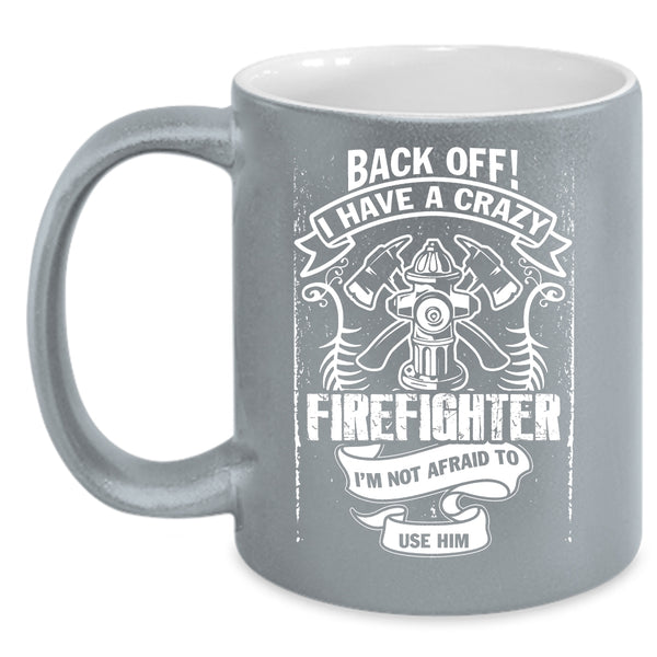 I Have A Crazy Firefighter Coffee Mug, Gift For Mom Coffee Cup