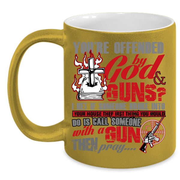 You're Ofended By God And Guns Coffee Mug, Funny Gunner Coffee Cup