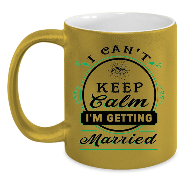 Cute Love Coffee Mug, I Can't Keep Calm I'm Getting Married Accent Mug