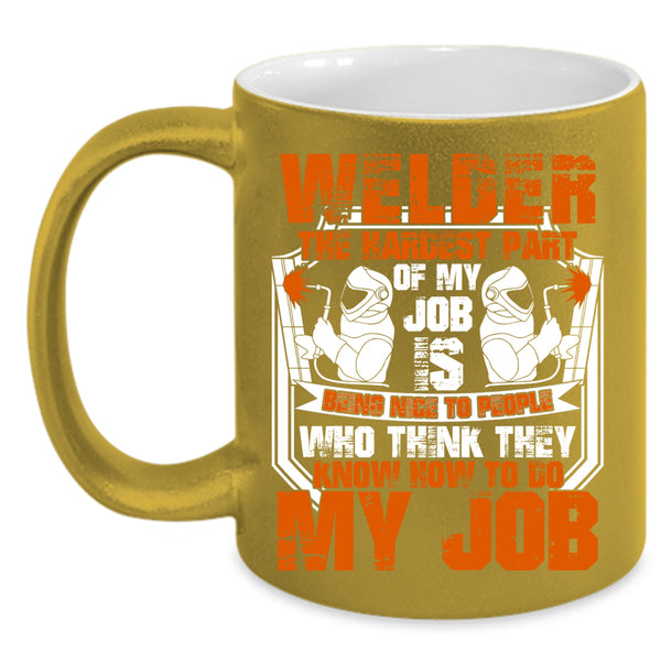 Welder Coffee Mug, The Hardest Part Of My Job Is Being Nice Coffee Cup