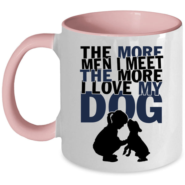 I Love My Dog Coffee Mug, The More Men I Meet The More Accent Mug
