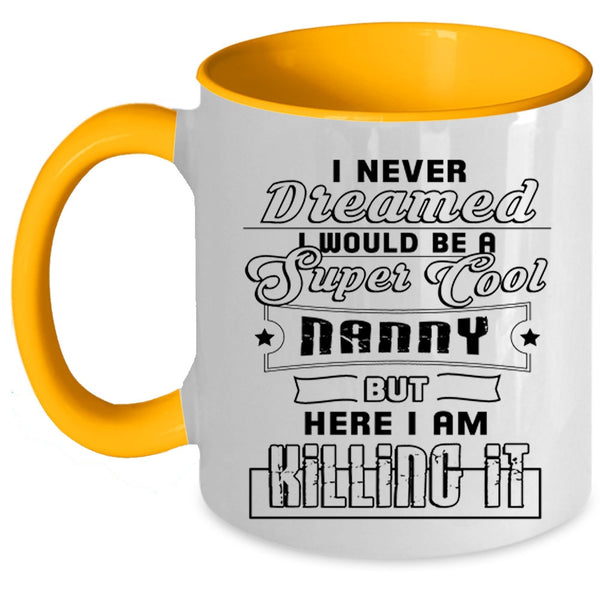 Funny Gift For Nanny Coffee Mug, I Would Be A Cool Nanny Accent Mug