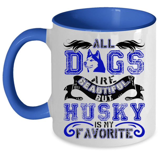 Husky Is My Favorite Coffee Mug, All Dogs Are Beautiful Accent Mug