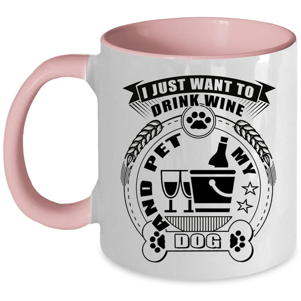 My Dogs Coffee Mug, I Just Want To Drink Wine And Pet Accent Mug