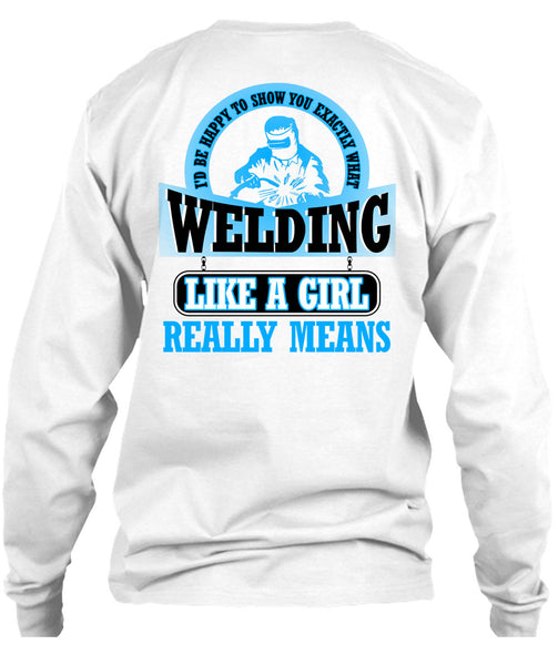 Welding Like A Girl Really Means T Shirt, Being A Welder T Shirt