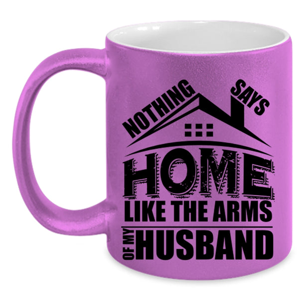 I Love My Husband Coffee Mug, Home Like The Arms Of My Husband Accent Mug