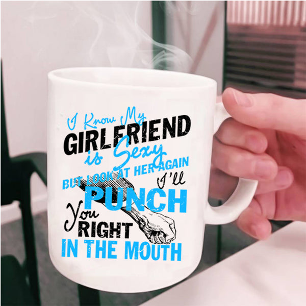 Don't Look At Her Coffee Mug, I Know My Girlfriend Is Cute Cup