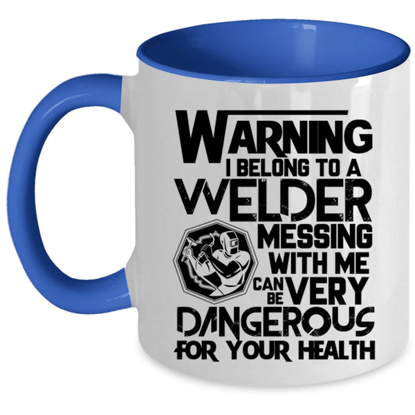 Messing With Me Can Be Very Dangerous Coffee Mug, I Belong To A Welder Accent Mug