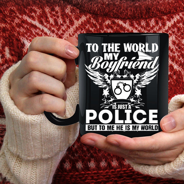 To The World My Boyfriend Is Just A Police Coffee Mug, To Me He Is My World Coffee Cup