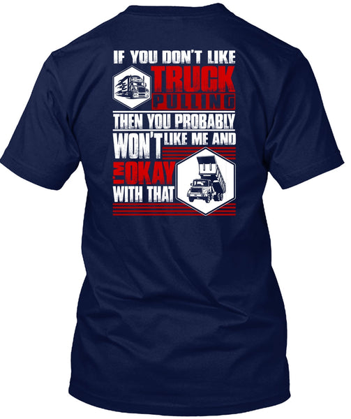 You Don't Like Truck Pulling T Shirt, Being A Trucker T Shirt