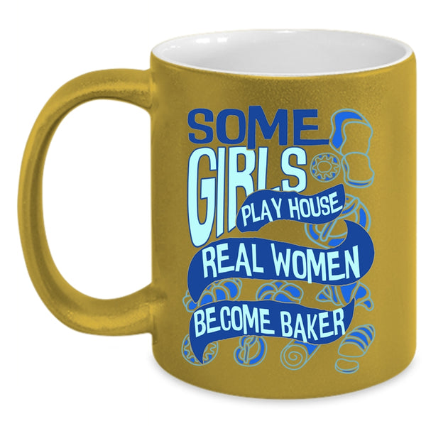 Real Women Become Baker Coffee Mug, Some Girls Play House Accent Mug