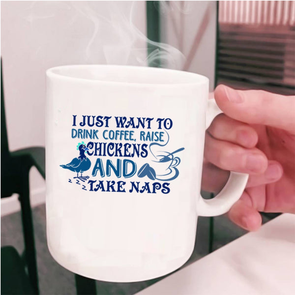 Raise Chickens And Take Naps Coffee Mug, I Just Want To Drink Coffee Cup