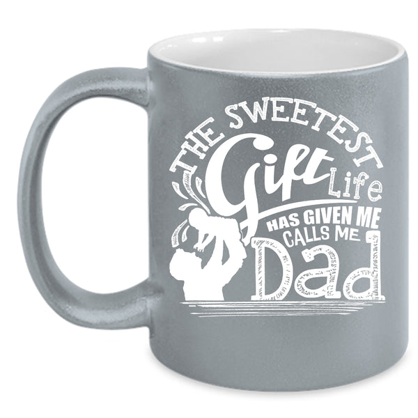 The Sweetest Gift Life Coffee Mug, Calls Me Dad Coffee Cup