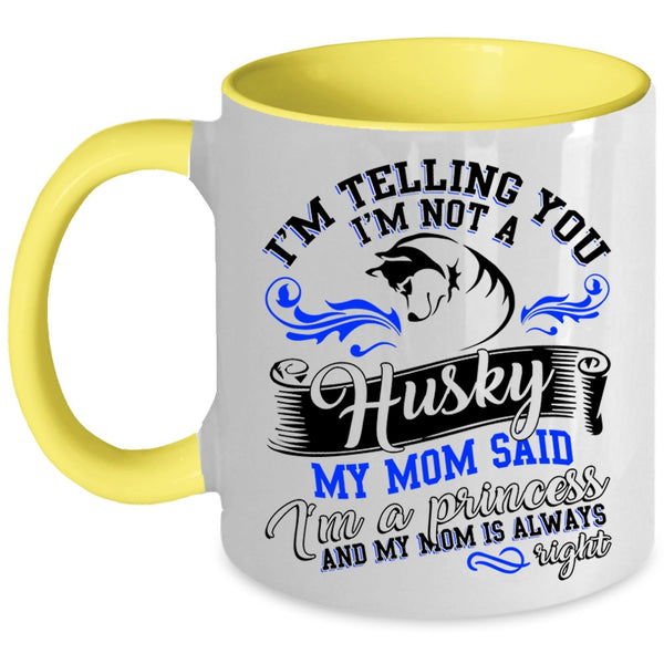 My Mom Said I'm A Princess Coffee Mug, I'm Not A Husky Accent Mug