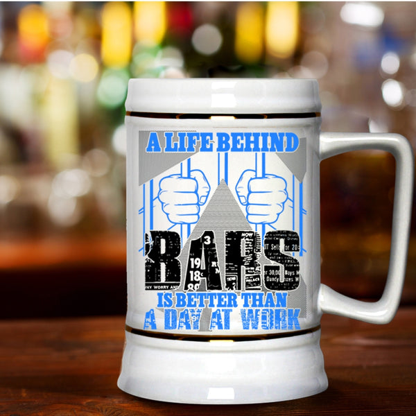 Funny Beer Stein 22oz, A Life Behind Bars Is Better Than A Day At Work Beer Mug