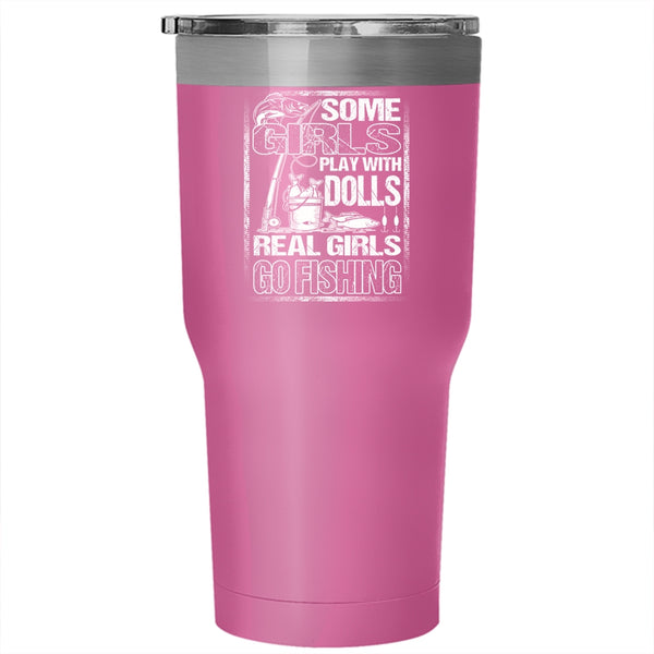 Some Girls Play With Dools Tumbler 30 oz Stainless Steel, Real Girls Go Fishing Travel Mug
