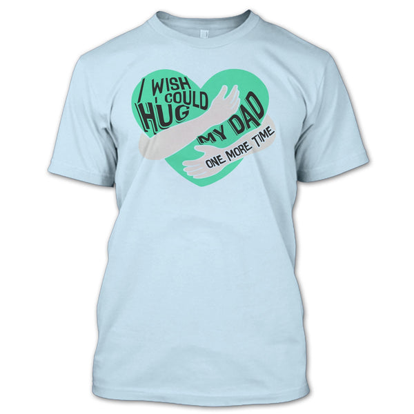 I Wish I Could Hug My Dad T Shirt, I Missing My Dad T Shirt