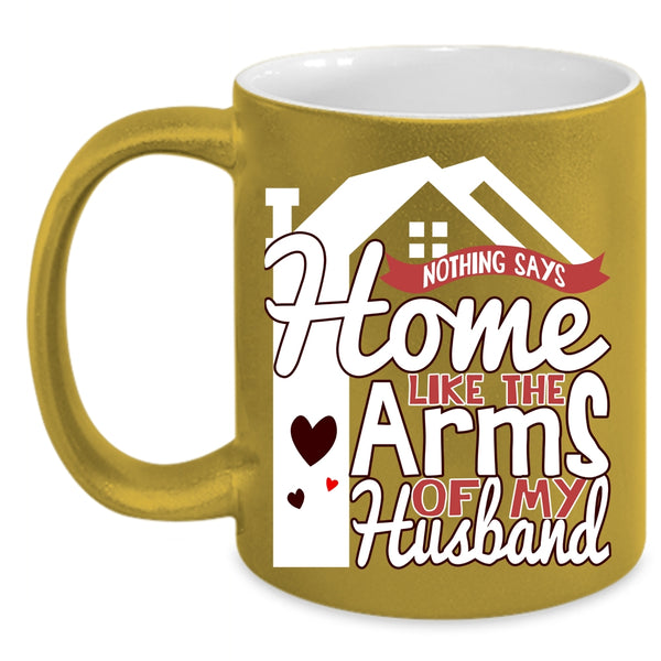 Home Like The Arms Of My Husband Coffee Mug, Beautiful Wife Coffee Cup