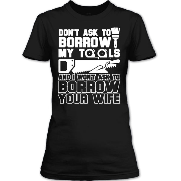 Don't Ask To Borrow My Tools T Shirt, I'm A Carpenter T Shirt