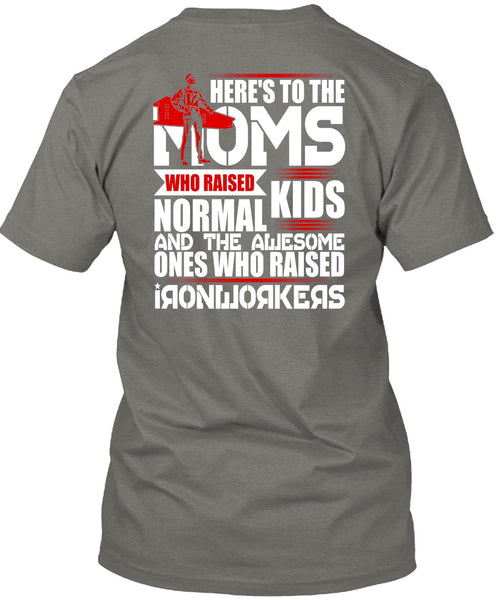 Who Raised Ironworkers T Shirt, Here's To The Moms T Shirt