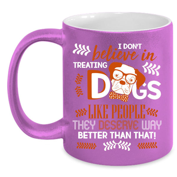 I Don't Believe In Treating Dogs Coffee Mug, Cool Dog Lover Coffee Cup