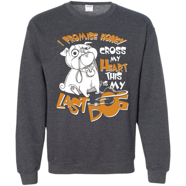 Cross My Heart This Is My Last Dog T Shirt, Coolest Dog Lover Sweatshirt