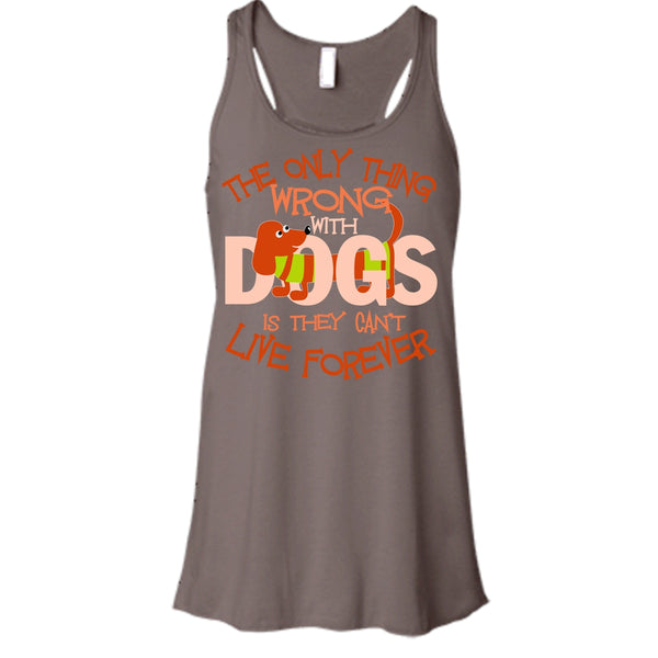 The Only Thing Wrong With Dog T Shirt, They Can't Live Forever Tank Top