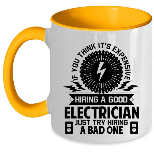 Just Try Hiring A Bad One Coffee Mug, It's Expensive Hiring A Good Electrician Accent Mug
