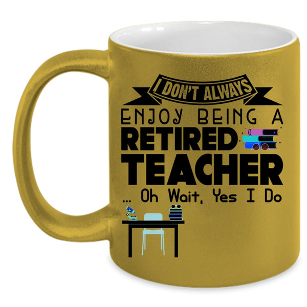 Cool Retirement Coffee Mug, I Always Enjoy Being A Retired Teacher Accent Mug