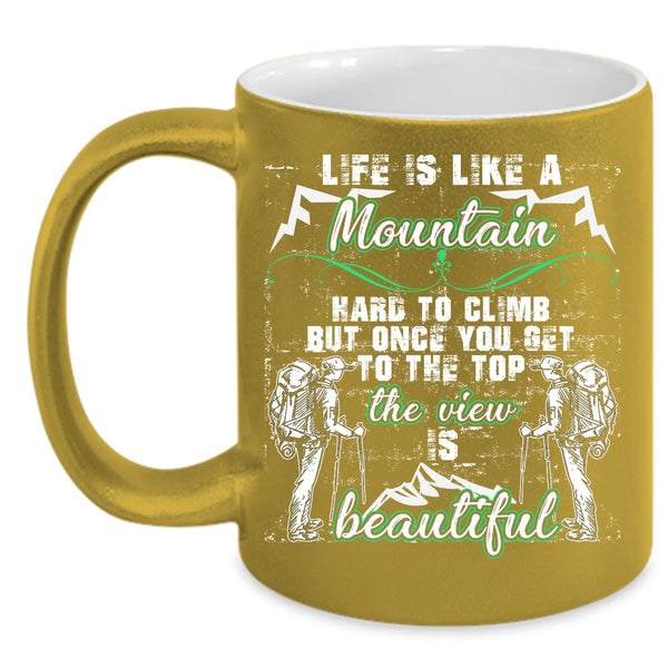 Life Is Like A Mountain Hard to Climb Coffee Mug, The View Is Beautiful Coffee Cup