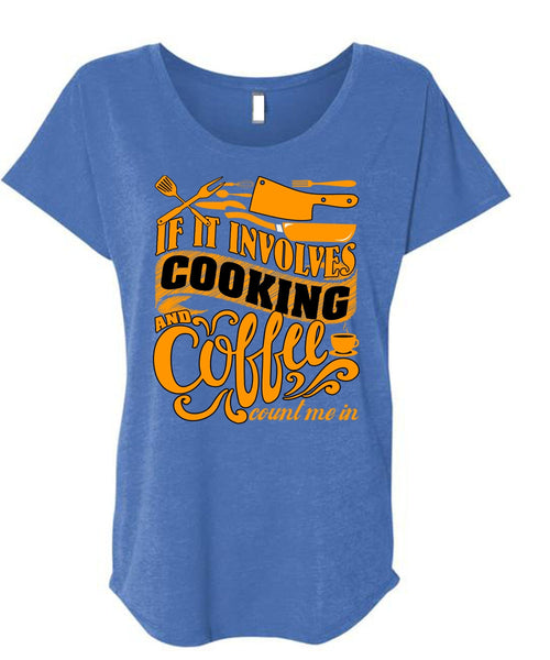 If It Involves Cooking T Shirt, Coffee Count Me In T Shirt, Cool Shirt (Ladies' Triblend Dolman Sleeve)
