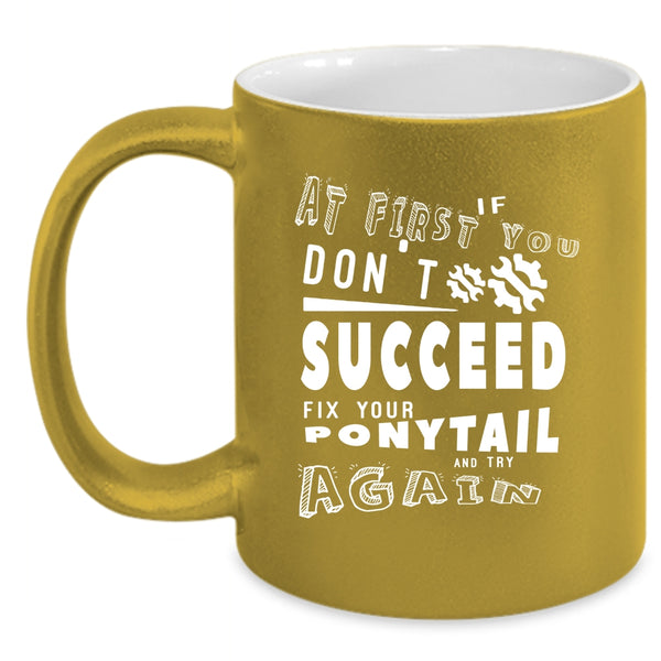 If At First You Don't Succeed Coffee Mug, Fix Your Ponytail And Try Again Coffee Cup