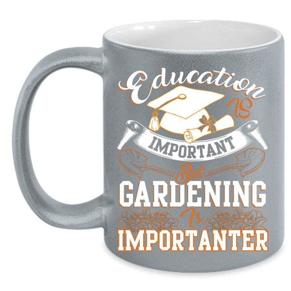 Education Is Inportant Coffee Mug, Gardening Is Importanter Coffee Cup