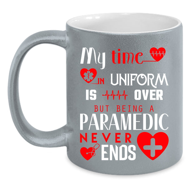 My Time In Uniform Is Over Coffee Mug, Being A Paramedic Never Ends Coffee Cup