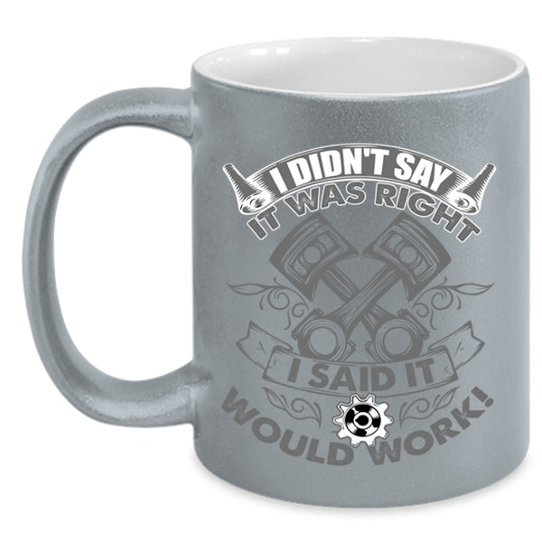 Funny Mechanics Coffee Mug, I Didn't Say It Was Right I Said It Would Work Accent Mug