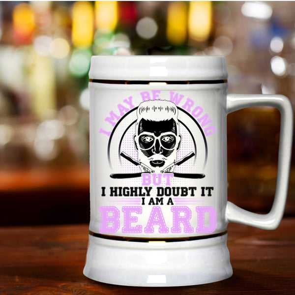 I Am A Beard Beer Stein 22oz, I May Be Wrong But I Highly Doubt It Beer Mug