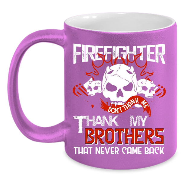Firefighter Coffee Mug, Don't Thank Me Thank My Brothers Coffee Cup