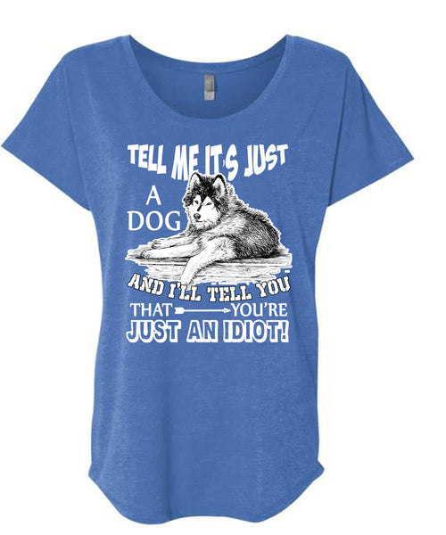 Tell Me It's Just A Dog T Shirt, You're Just An Idiot T Shirt, Cool Shirt (Ladies' Triblend Dolman Sleeve)