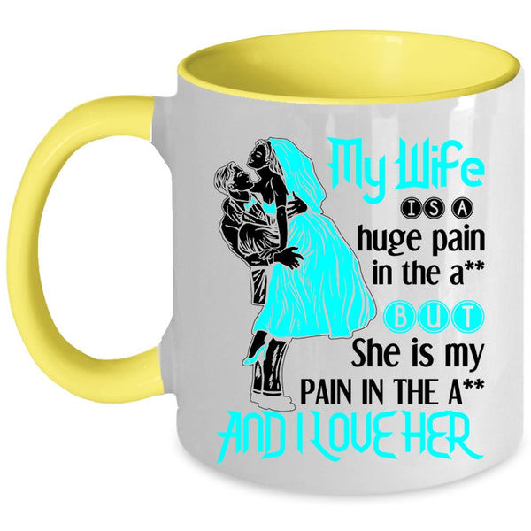 Funny Gift For Wedding Coffee Mug, My Wife Is A Huge Pain And I Love Her Accent Mug