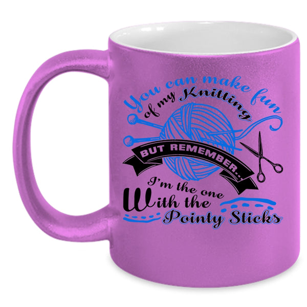 I Love Knitting Coffee Mug, You Can Make Fun Of My Knitting Accent Mug