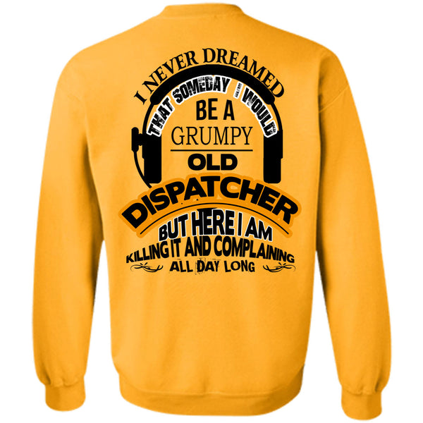 Being A Dispatcher T Shirt, I Would Be A Grumpy Old Dispatcher Sweatshirt