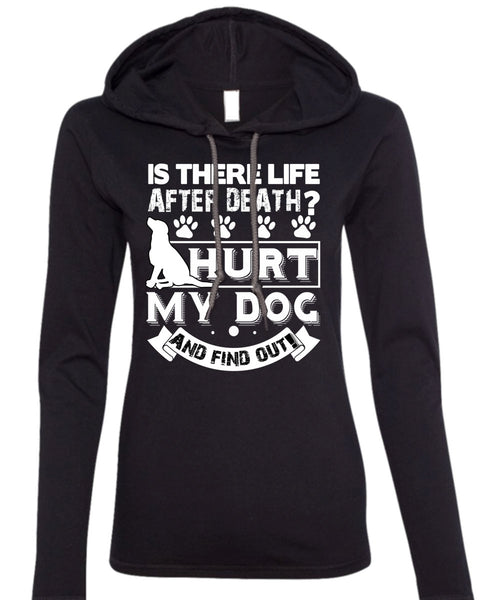Hurt My Dog And Find Out T Shirt, Is There Life After Death T Shirt (Anvil Ladies Ringspun Hooded)