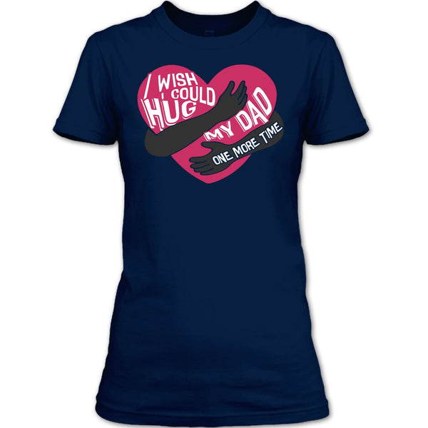 I Wish I Could Hug My Dad T Shirt, Hug My Dad One More Time T Shirt